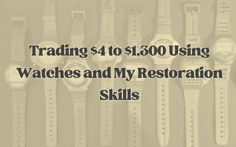 Trading $4 to $1300 Using Watches and My Restoration Skills